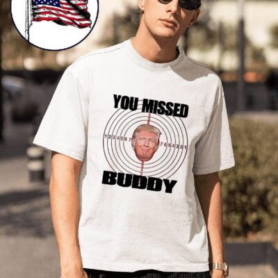 Donald Trump you missed buddy shirt