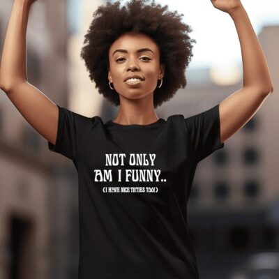 Not Only Am I Funny I Have Nice tiities Too women-t-shirt
