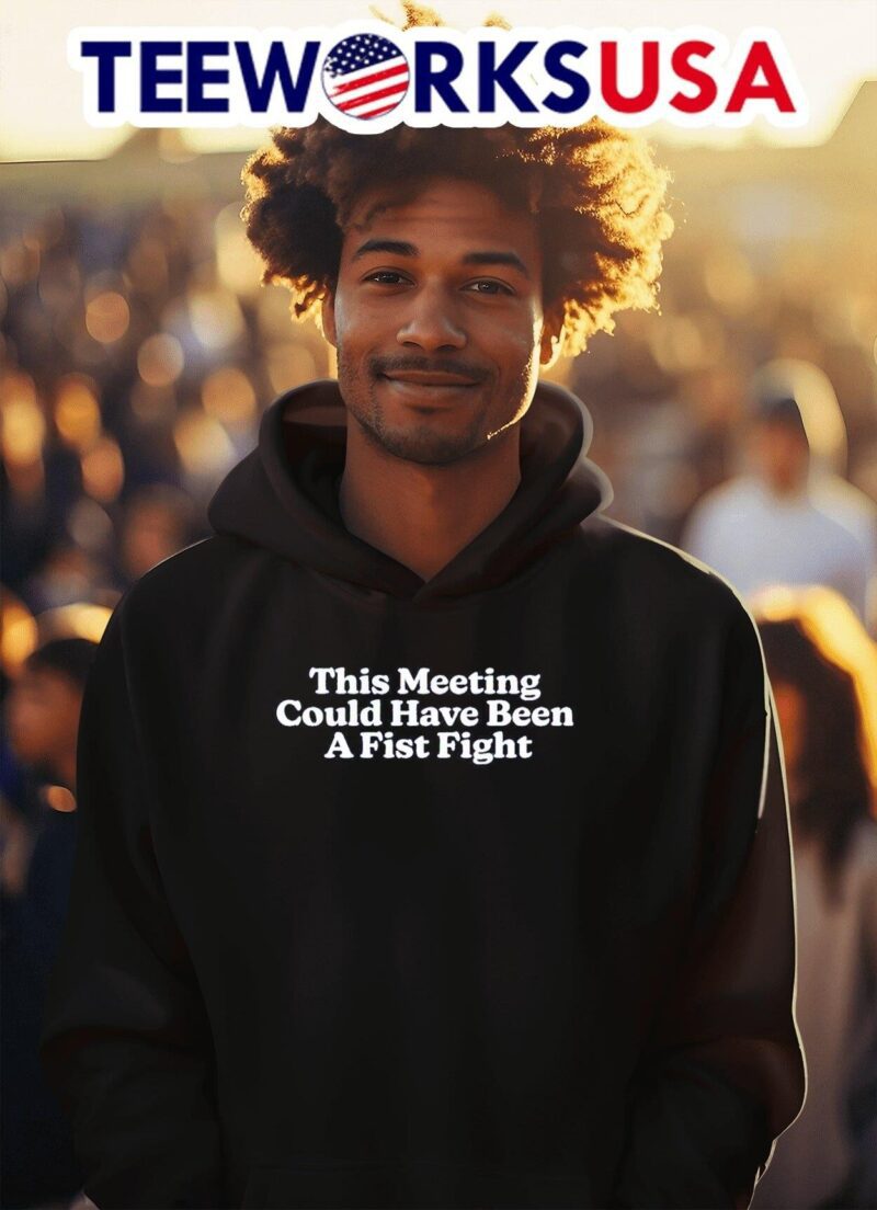 This meeting could have been a fist fight hoodie
