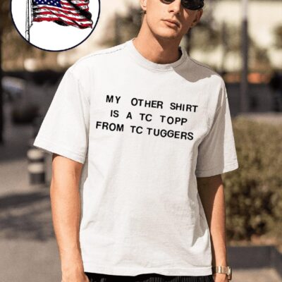 Tim Robinson my other shirt is a TC topp from TC tuggers shirt