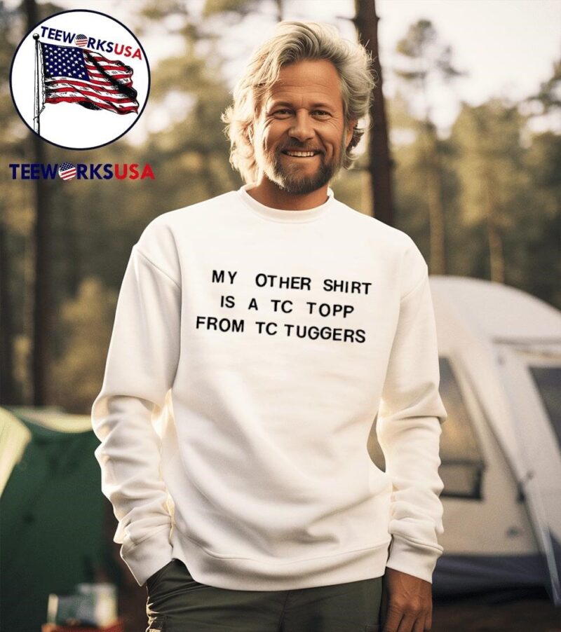 Tim Robinson my other shirt is a TC topp from TC tuggers sweater