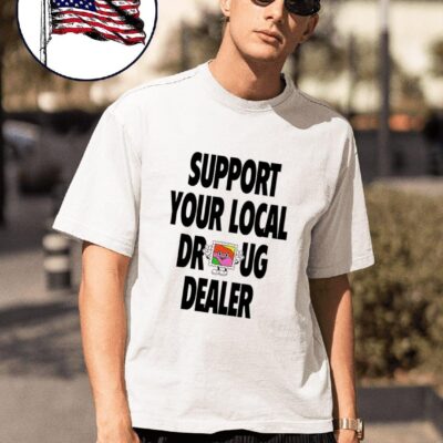 Support your local drug dealer shirt
