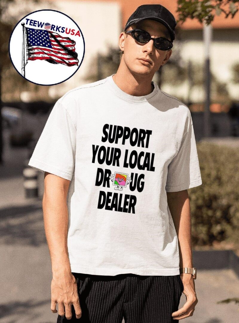 Support your local drug dealer shirt