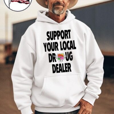 Support your local drug dealer hoodie