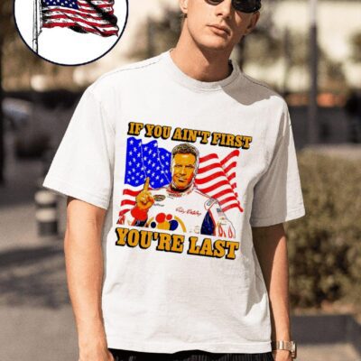 Ricky Bobby if you ain’t first you’re last American flag shirt