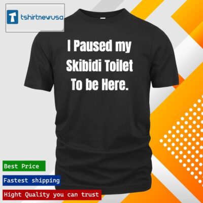 Original I Paused My Skibidi Toilet To Be Here 2024 T Shirt