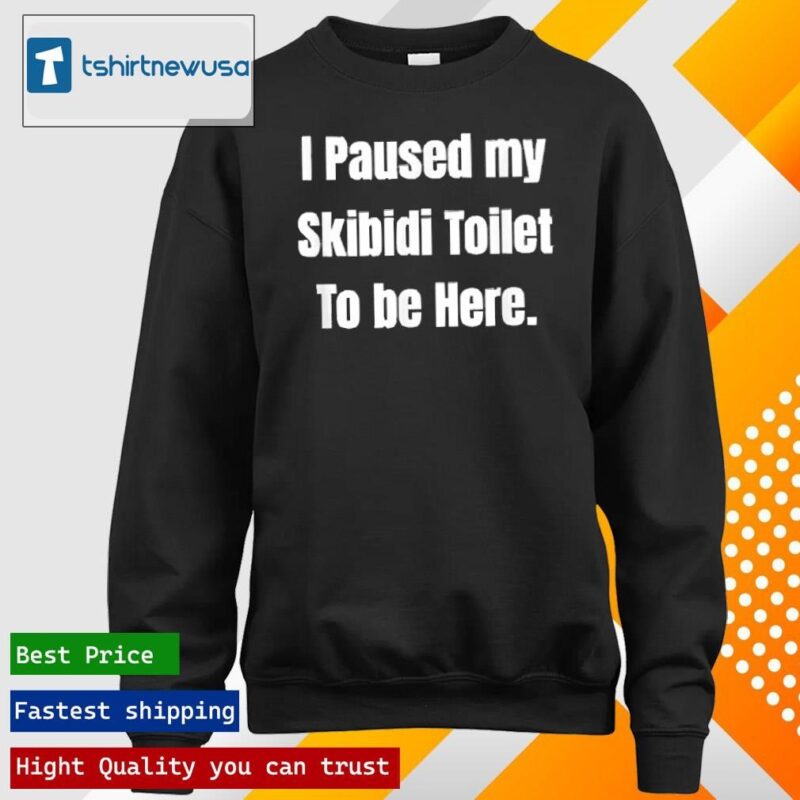 Original I Paused My Skibidi Toilet To Be Here 2024 T longsleeve