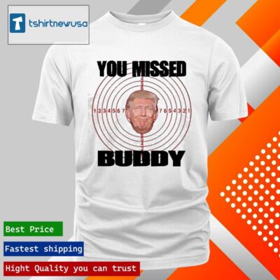 Official You Missed Buddy Trump In American 2024 T Shirt
