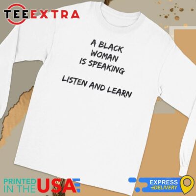 Official A Black Woman Is Speaking Listen And Learn Long Sleeve Tee