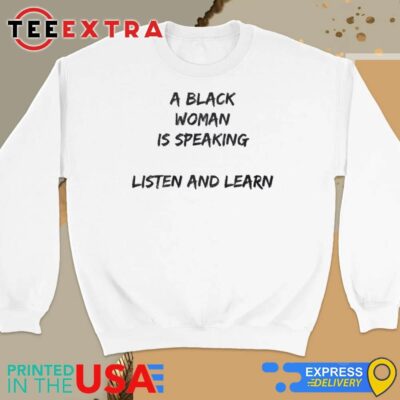 Official A Black Woman Is Speaking Listen And Learn Sweatshirt