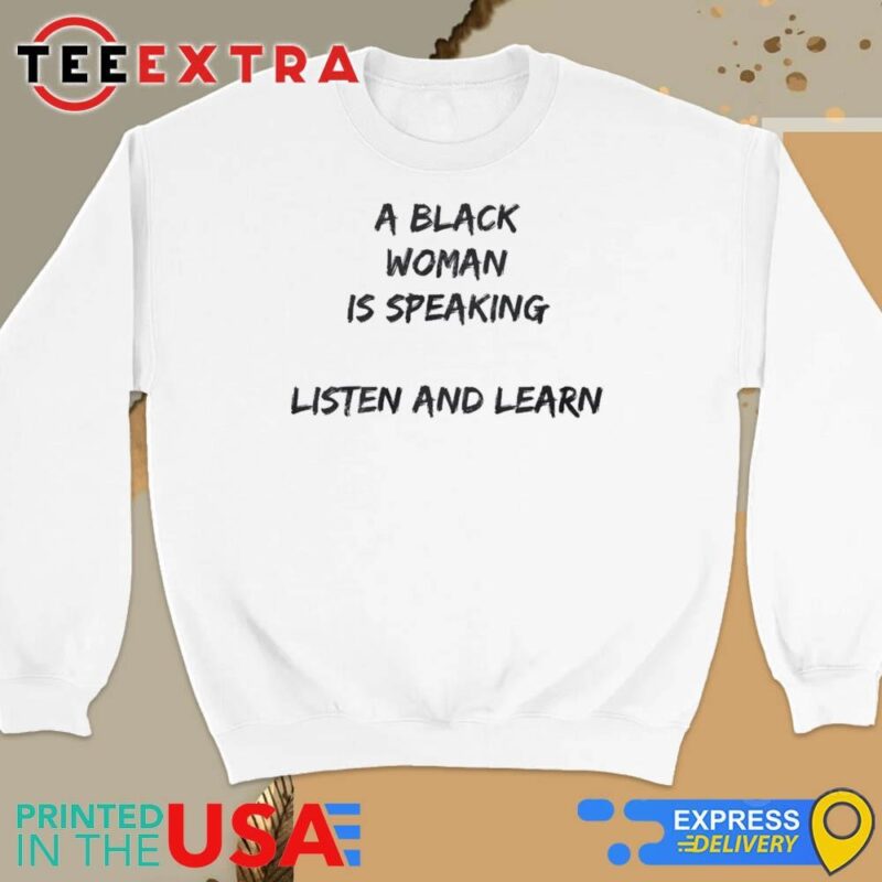 Official A Black Woman Is Speaking Listen And Learn Sweatshirt