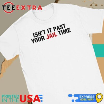Official Isn't It Past Your Jail Time Anti Trump Women Tee
