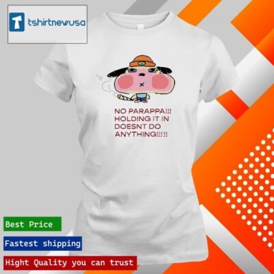 Original Button No Parappa Holding It In Doesnt Do Anything 2024 T ladies tee