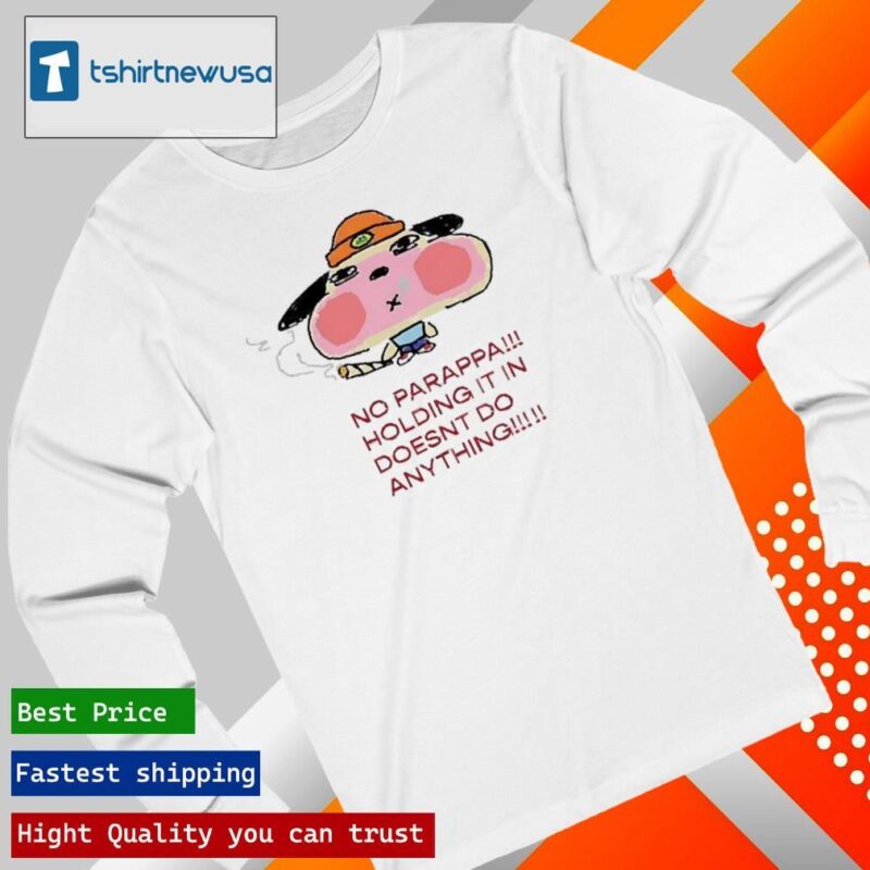Original Button No Parappa Holding It In Doesnt Do Anything 2024 T longsleeve