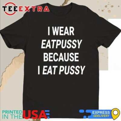 Official I Wear Eatpussy Because I Eat Pussy T-Shirt