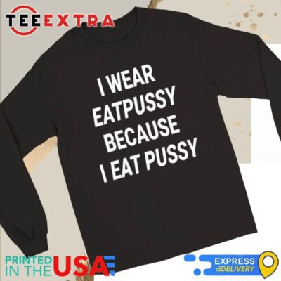 Official I Wear Eatpussy Because I Eat Pussy Long Sleeve Tee
