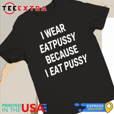 Official I Wear Eatpussy Because I Eat Pussy Women Tee