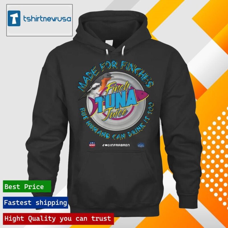 Top Finch tuna it's made for finches but humans can drink it too Shirt hoodie