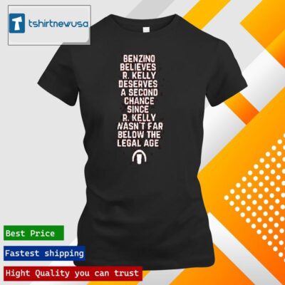 Premium Benzino Believes R Kelly Deserves A Second Chance Since R Kelly Wasn’t Far Below The Legal Age 2024 T ladies tee shirt
