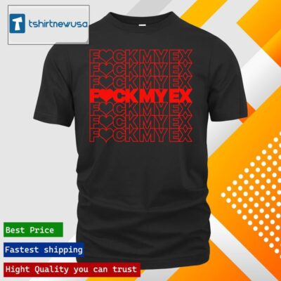 Original Fuck My Ex t-shirt