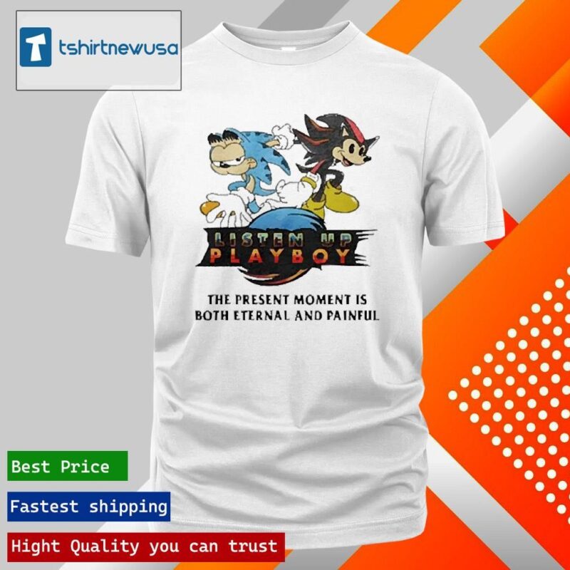 Funny Listen Up Playboy The Present Moment Is Both Eternal And Painful 2024 T Shirt
