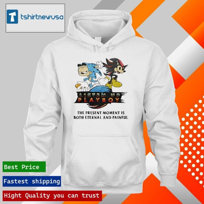 Funny Listen Up Playboy The Present Moment Is Both Eternal And Painful 2024 T hoodie