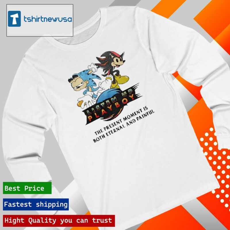 Funny Listen Up Playboy The Present Moment Is Both Eternal And Painful 2024 T longsleeve