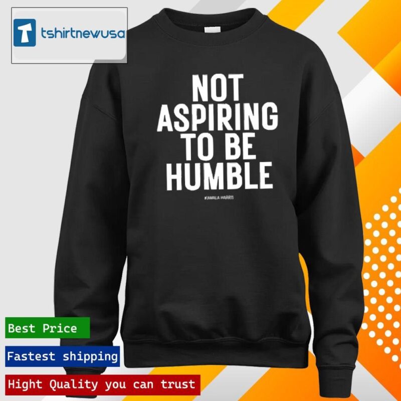 Premium Kamala Harris Not Aspiring To Be Humble 2024 T longsleeve