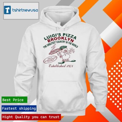 Original Luigi’s Pizza Brooklyn The Greatest Country In The World 2024 T hoodie