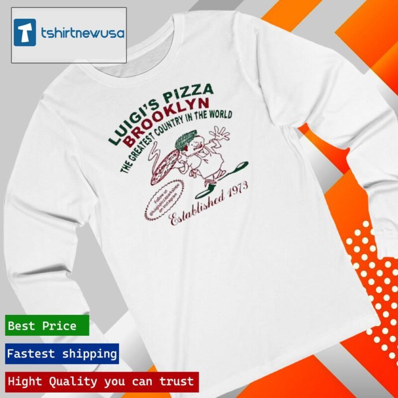 Original Luigi’s Pizza Brooklyn The Greatest Country In The World 2024 T longsleeve