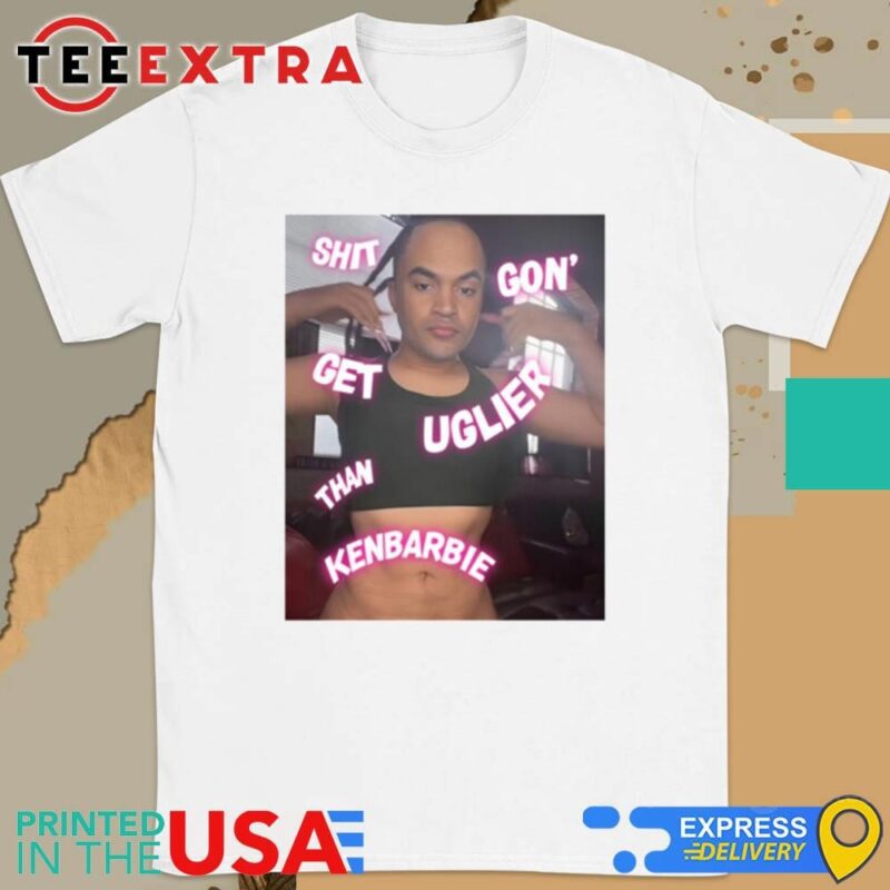 Official Shit Gon' Get Uglier Than Kenbarbie Shirt