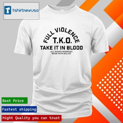 Funny Full Violence T.K.O Take It In Blood 2024 Shirts