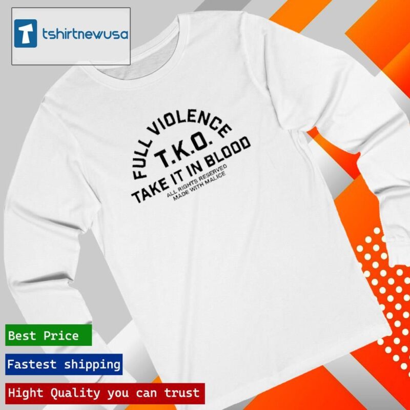 Funny Full Violence T.K.O Take It In Blood 2024 Shirts longsleeve