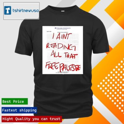 Premium Columbia University I Ain’T Reading All That Free Palestine 2024 T Shirt