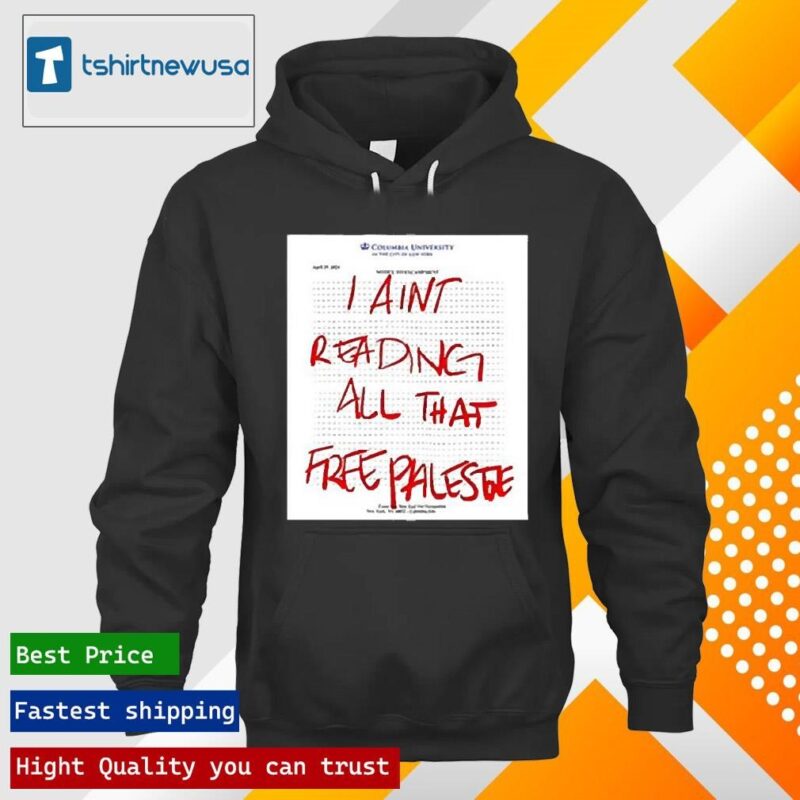 Premium Columbia University I Ain’T Reading All That Free Palestine 2024 T hoodie