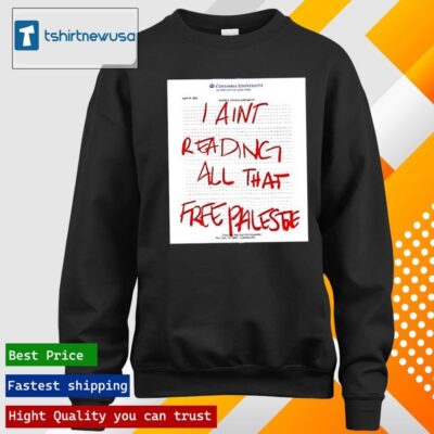 Premium Columbia University I Ain’T Reading All That Free Palestine 2024 T longsleeve