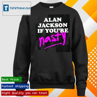 Premium Alan Jackson If You’re Nasty 2024 T longsleeve
