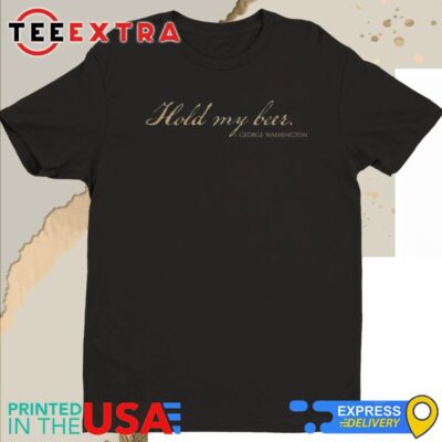 Official Hold My Beer George Washington Shirt
