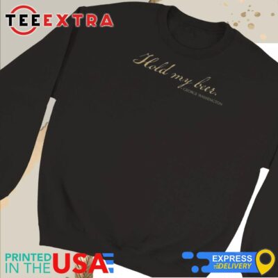 Official Hold My Beer George Washington Sweatshirt