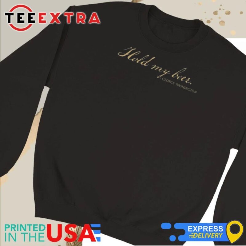 Official Hold My Beer George Washington Sweatshirt