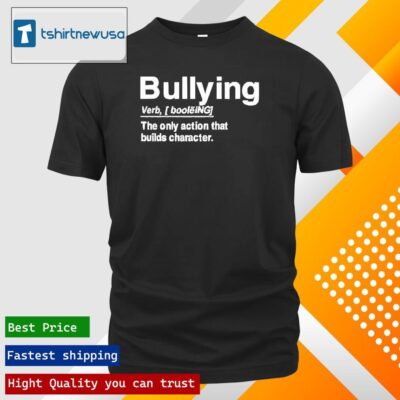 Top bullying Verb The Only Action That Builds Character 2024 T Shirt