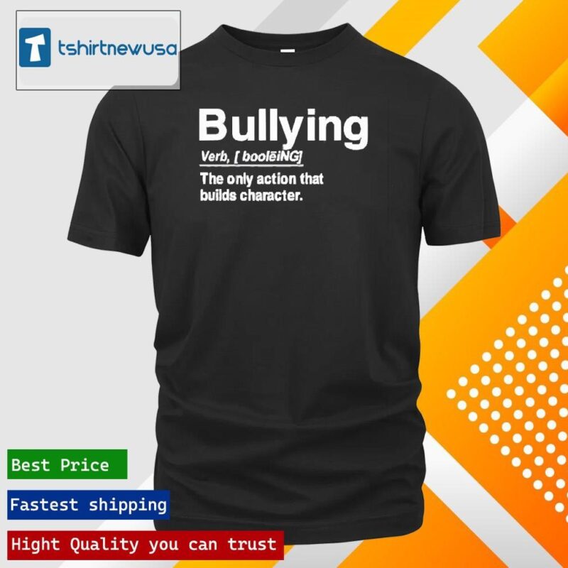 Top bullying Verb The Only Action That Builds Character 2024 T Shirt