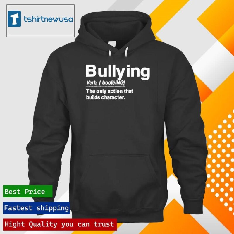 Top bullying Verb The Only Action That Builds Character 2024 T hoodie