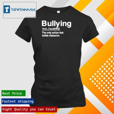 Top bullying Verb The Only Action That Builds Character 2024 T ladies tee shirt
