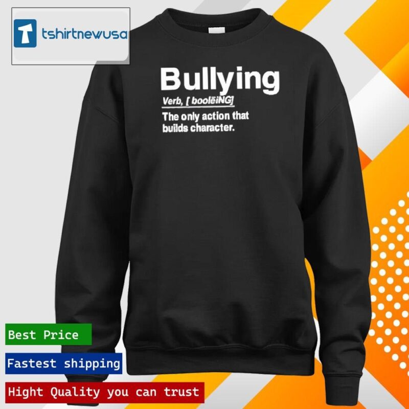 Top bullying Verb The Only Action That Builds Character 2024 T longsleeve