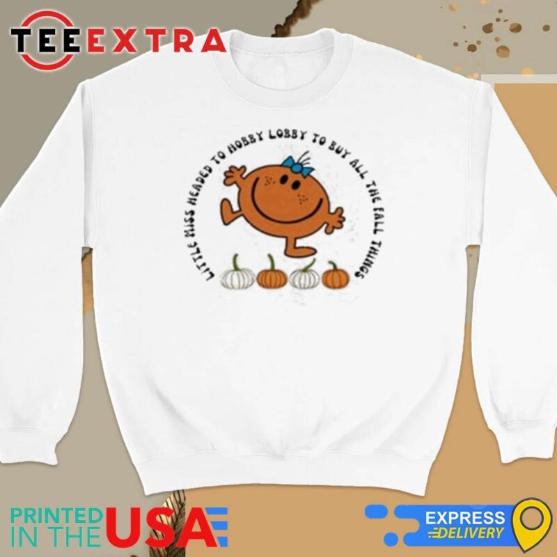 Official Little Miss Headed To Hobby Lobby To Buy All The Fall Things Teacher Halloween Sweatshirt
