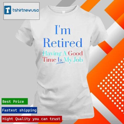 Official I’m Retired Having A Good Time Is My Job 2024 T ladies tee