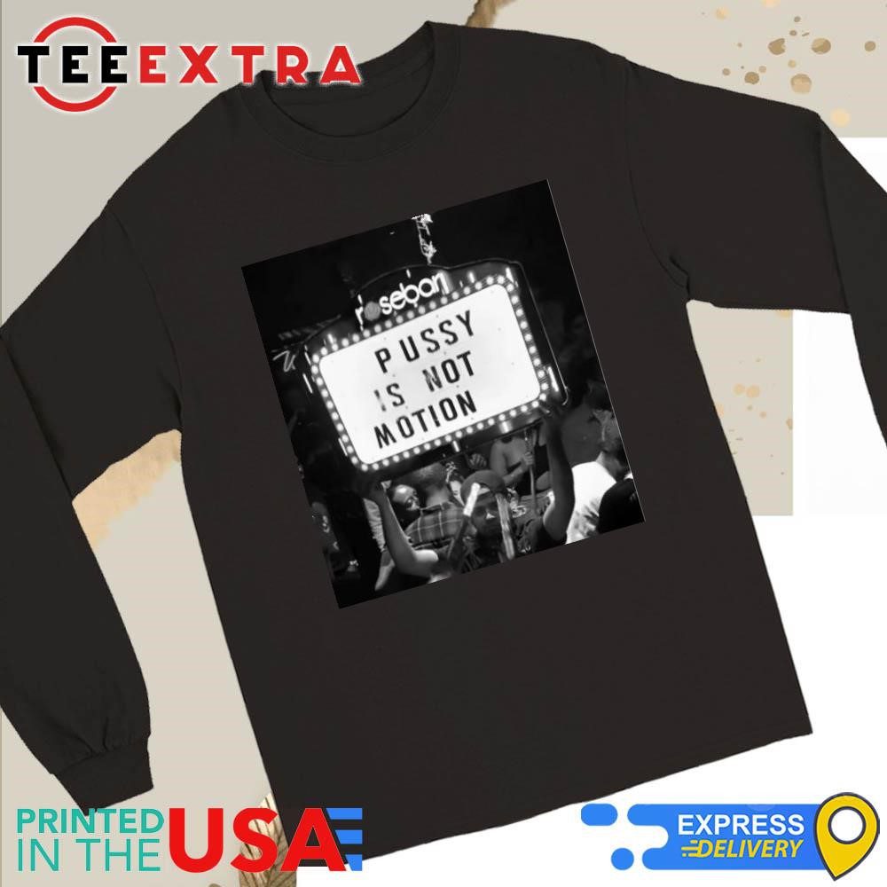 official-rosebar-pussy-is-not-motion-long-sleeve-tee Official Rosebar Pussy Is Not Motion Long Sleeve Tee