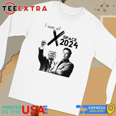 Official President Donald Trump Elon Musk I Was at X Twitter Space 2024 Shirt - Copy Long Sleeve Tee