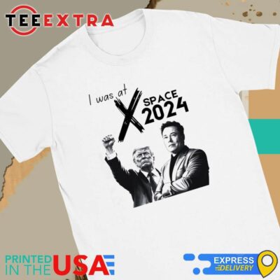 Official President Donald Trump Elon Musk I Was at X Twitter Space 2024 Shirt - Copy Women Tee